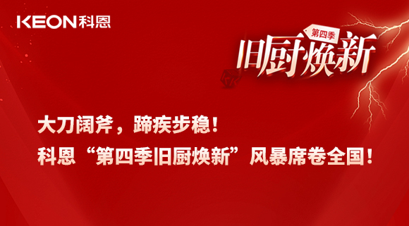 大刀闊斧，蹄疾步穩(wěn)！科恩“第四季舊廚煥新”風(fēng)暴席卷全國！