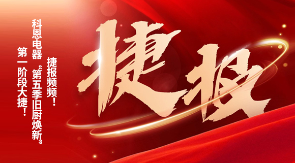 捷報(bào)頻頻！科恩電器“第五季舊廚煥新”第一階段大捷！